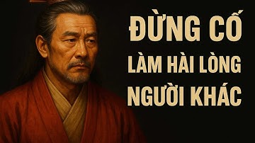 Đừng Cố Gắng Làm Hài Lòng Người Không Hiểu Bạn! Đạo Lý Mỗi Ngày