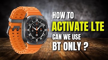 Galaxy Watch Ultra & Watch 7 - How to Activate LTE ? Can we Use BT only ? Galaxy Watch 8