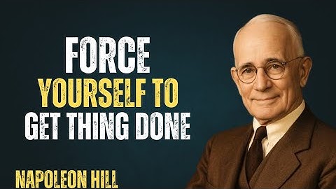 FORCE YOURSELF TO GET THINGS DONE | Napoleon Hill Motivation