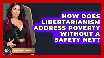 How Does Libertarianism Address Poverty Without A Safety Net? - Moral Politics Experts