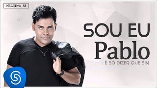 Pablo - Sou Eu (É Só Dizer Que Sim) [Áudio Oficial]