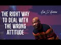 The Right way to deal with the wrong attitude  | Pastor Keion Henderson