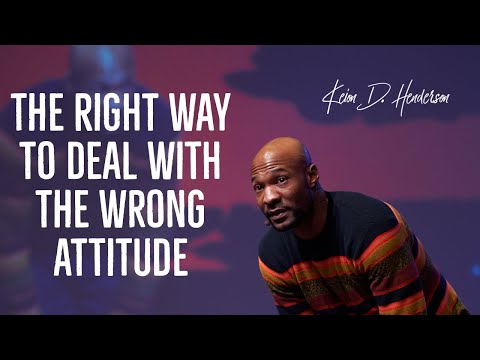 The Right way to deal with the wrong attitude  | Pastor Keion Henderson