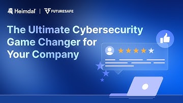 Heimdal  - The Ultimate Cybersecurity Game Changer for Your Company