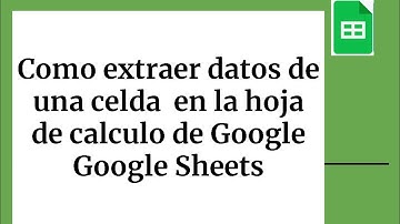 Como extraer datos de una celda en la Hoja de calculo de Google - Google sheets -