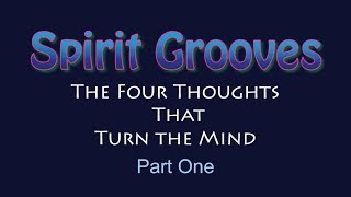 The Four Thoughts That Turn the Mind -- Part One