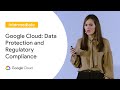 Google Cloud: Data Protection and Regulatory Compliance (Cloud Next ‘19 UK)