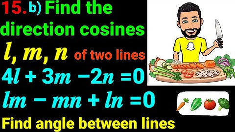 15.b) Find direction cosines l,m,n of two lines which satisfy equations b) 4l+3m–2n=0 and lm–mn+nl=0