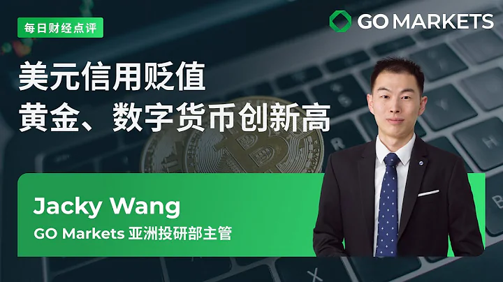 美元信用貶值，黃金、數字貨幣創新高 | GO Markets 每日財經點評 - 天天要聞