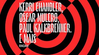 Radar | Kerri Chandler, Oscar Mulero, Paul Kalkbrenner. E mais