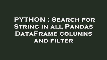PYTHON : Search for String in all Pandas DataFrame columns and filter