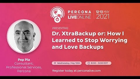 Pep Pla - Percona - Dr. XtraBackup or: How I Learned to Stop Worrying and Love Backups I