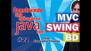 22. Construindo Uma Aplicação em Java com MVC + SWING + BD (Tela de Consulta de Cliente)