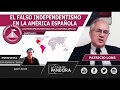 EL FALSO INDEPENDENTISMO EN LA AMÉRICA ESPAÑOLA | Patricio Lons en  La Caja de Pandora
