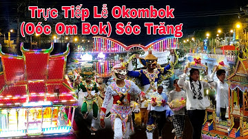 Trực Tiếp Lễ Hội Okombok (Oóc Om Bok) Sóc Trăng