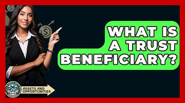 What Is A Trust Beneficiary? - AssetsandOpportunity.org