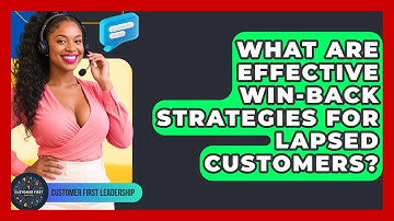 What Are Effective Win-back Strategies For Lapsed Customers? - Customer First Leadership