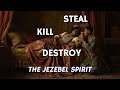 Steal, Kill and Destroy: The Jezebel Spirit