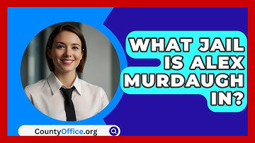 What Jail Is Alex Murdaugh In? - CountyOffice.org