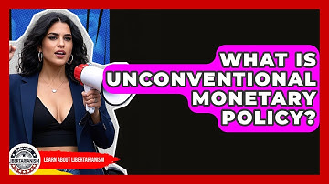 What Is Unconventional Monetary Policy? - Learn About Libertarianism