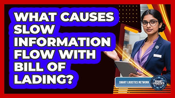 What Causes Slow Information Flow With Bill Of Lading? - Smart Logistics Network