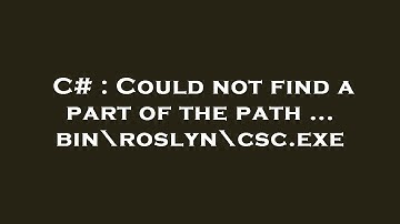 C# : Could not find a part of the path ... bin\roslyn\csc.exe
