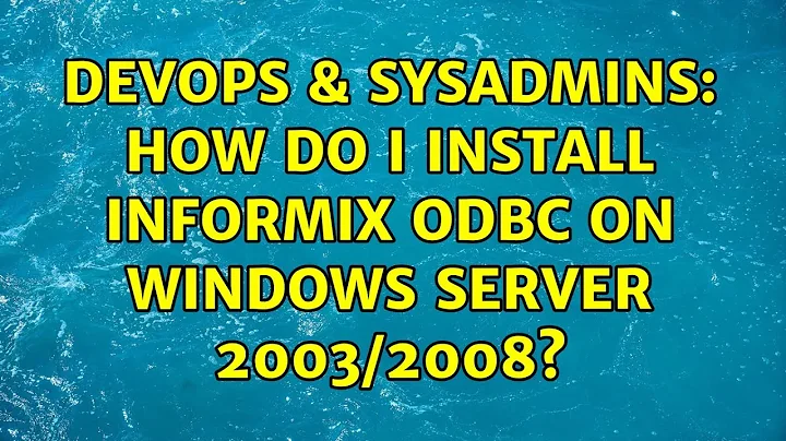 DevOps & SysAdmins: How do I install Informix ODBC on Windows Server 2003/2008? (2 Solutions!!)