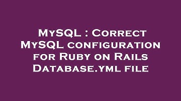 MySQL : Correct MySQL configuration for Ruby on Rails Database.yml file