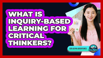 What Is Inquiry-based Learning For Critical Thinkers? - Gen Alpha Adventures