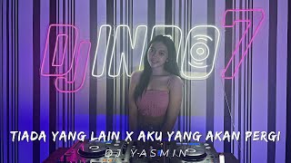 DJ TIADA YANG LAIN X AKU YG AKAN PERGI - BREAKBEAT MLINTIR FULL BASS PALING DICARI - DJ YASMIN