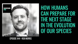 How humans can prepare for the next stage in the evolution of our species - Rob Morris - Ep.44 by Blockchain Pro Channel 76 views 2 years ago 32 minutes