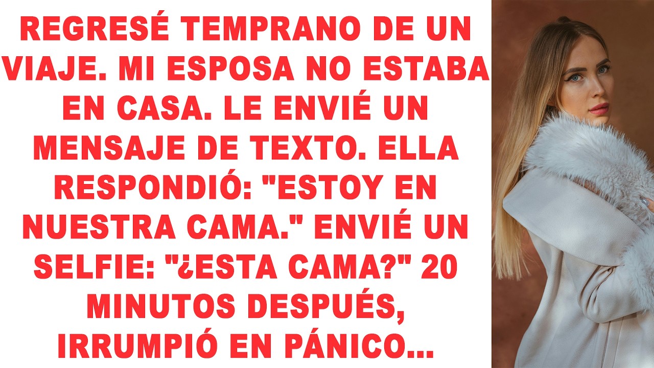 Regresé temprano de un viaje. Mi esposa no estaba en casa. Le envié un mensaje de texto. Ella