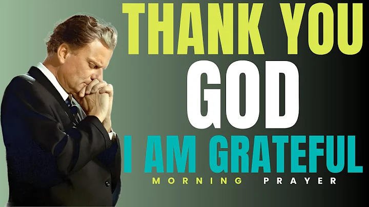 It’s Time to Thank God  | POWERFUL Morning Gratitude Prayer to Transform Your Day | Billy Graham