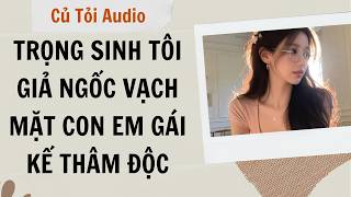 Full audio | Trọng sinh tôi giả ngốc vạch mặt con em gái kế thâm độc | Củ Tỏi Audio #truyenaudio