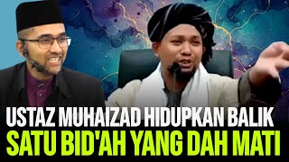 USTAZ MUHAIZAD HIDUPKAN BALIK SATU BID'AH YANG DAH MATI