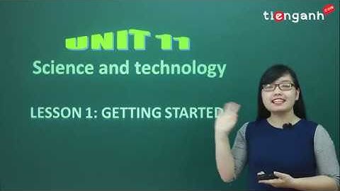 Tiếng anh lớp 8 - Video Unit 11.1: Science and Technology - Getting started