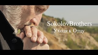 SokolovBrothers -  Уходя к Отцу