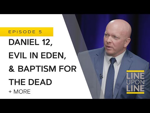 Daniel 12, Evil in Eden, & Baptism for the Dead - Line Upon Line - Q/A