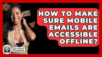 How To Make Sure Mobile Emails Are Accessible Offline? - TheEmailToolbox.com