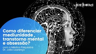 Como diferenciar mediunidade, transtorno mental e obsessão?