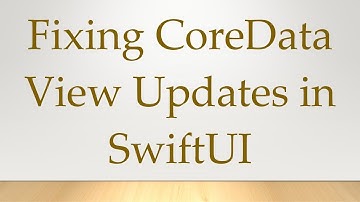 Fixing CoreData View Updates in SwiftUI