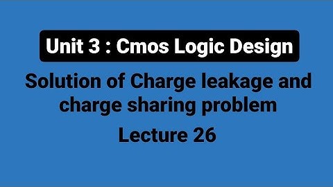 unit 3 | L26 : solution of charge leakage and charge sharing problem in dynamic cmos logic