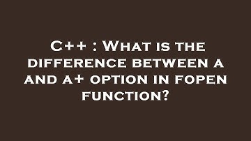 C++ : What is the difference between a and a+ option in fopen function?