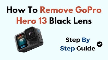 How To Remove GoPro Hero 13 Black Lens