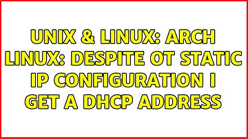 Unix & Linux: Arch Linux: Despite ot static ip configuration I get a DHCP address