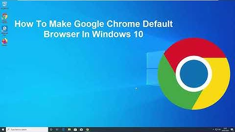 How To Make Google Chrome Default Browser on Windows 10