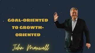 Goal-Oriented to Growth-Oriented - John Maxwell podcasts