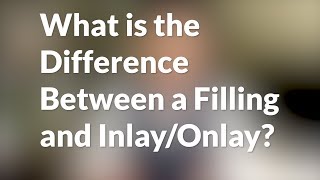 What is the Difference Between a Filling and Inlay/Onlay?