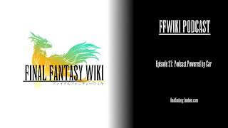 FFWiki Podcast Episode 27: Podcast Powered by Car
