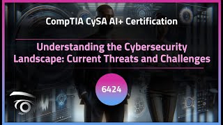 Understanding the Cybersecurity Landscape: Current Threats and Challenges | Exclusive Lesson
